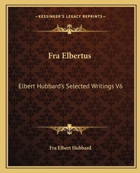 Paperback Fra Elbertus: Elbert Hubbard's Selected Writings V6 Book