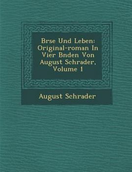 B Rse Und Leben: Original-Roman in Vier B Nden Von August Schrader, Volume 1
