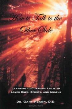 Paperback How to Talk to the Other Side: Learning How to Communicate with Loved Ones, Spirits and Angels Book