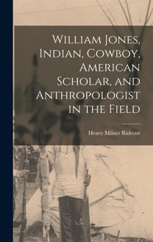 Hardcover William Jones, Indian, Cowboy, American Scholar, and Anthropologist in the Field Book