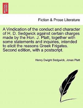 Paperback A Vindication of the Conduct and Character of H. D. Sedgwick Against Certain Charges Made by the Hon. J. Platt, Together with Some Statements and Inqu Book