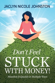 Paperback Don't Feel Stuck with Money!: Manifest It Quickly in Multiple Ways Book