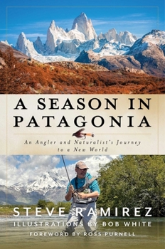 A Season in Patagonia: An Angler and Naturalist's Journey to a New World