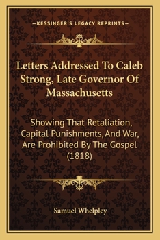 Paperback Letters Addressed To Caleb Strong, Late Governor Of Massachusetts: Showing That Retaliation, Capital Punishments, And War, Are Prohibited By The Gospe Book