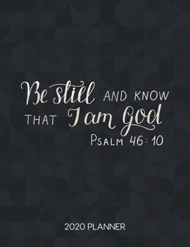 Be Still And Know That I Am God Psalm 46:10 2020 Planner: Weekly Planner with Christian Bible Verses or Quotes Inside (Dated Calendar Diary with Inspirational Verse)