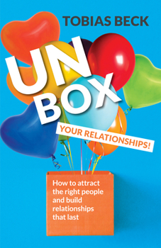 Paperback Unbox Your Relationships: How to Attract the Right People and Build Relationships That Last (Relationship Advice, Friendships) Book