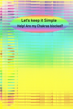 Let's Keep it Simple: Help! Are my Chakras Blocked?