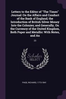 Paperback Letters to the Editor of "The Times" Journal: On the Affairs and Conduct of the Bank of England; the Introduction of British Silver Money Into the Col Book