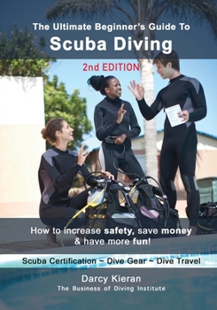 Paperback The Ultimate Beginner's Guide to Scuba Diving (2nd Ed.): How to increase safety, save money & have more fun! Book