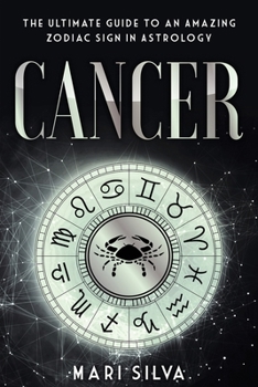 Cancer: The Ultimate Guide to an Amazing Zodiac Sign in Astrology - Book #6 of the Zodiac Signs