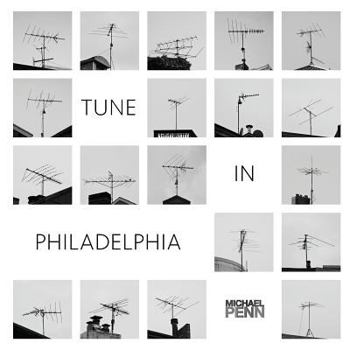 Paperback Tune In Philadelphia: A collection of 75 rooftop antenna images. Book