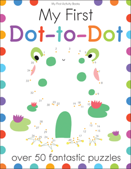 Paperback My First Dot-To-Dot: Over 50 Fantastic Puzzles Book