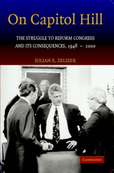 Paperback On Capitol Hill: The Struggle to Reform Congress and Its Consequences, 1948 2000 Book