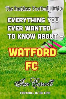 Paperback Everything You Ever Wanted to Know About - Watford FC Book