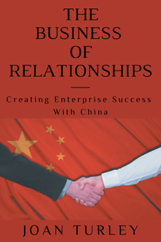 Paperback The Business of Relationships: Creating Enterprise Success With China Book