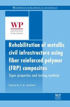 Hardcover Rehabilitation of Metallic Civil Infrastructure Using Fiber Reinforced Polymer (Frp) Composites: Types Properties and Testing Methods Book