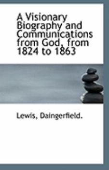 Paperback A Visionary Biography and Communications from God, from 1824 to 1863 Book