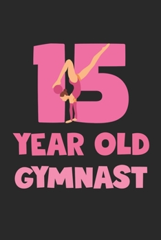 15 Year Old Gymnast Notebook - Gymnastics 15th Birthday Gift Diary - Gymnast Writing Journal: Medium College-Ruled Journey Diary, 110 page, Lined, 6x9 (15.2 x 22.9 cm)