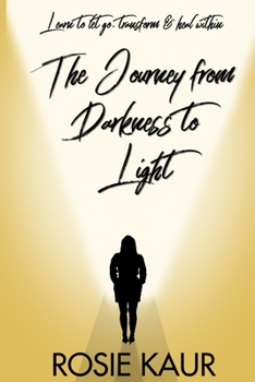 Paperback The Journey From Darkness To Light: Learn To Let Go, Transform & Heal Within Book