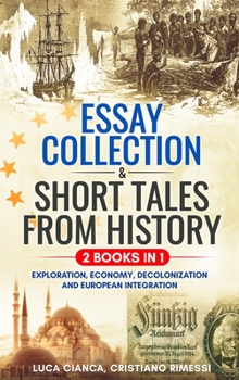 Hardcover ESSAY COLLECTION & SHORT TALES FROM HISTORY (2 BOOKS in 1): Exploration, Economy, Decolonization and European Integration Book
