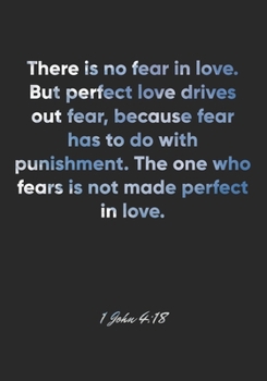 1 John 4:18 Notebook: There is no fear in love. But perfect love drives out fear, because fear has to do with punishment. The one who fears is not ... Christian Journal/Diary Gift, Doodle Present