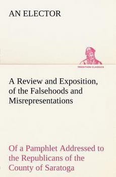 Paperback A Review and Exposition, of the Falsehoods and Misrepresentations, of a Pamphlet Addressed to the Republicans of the County of Saratoga, Signed, A Cit Book