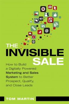Paperback The Invisible Sale: How to Build a Digitally Powered Marketing and Sales System to Better Prospect, Qualify and Close Leads Book