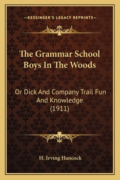 Paperback The Grammar School Boys In The Woods: Or Dick And Company Trail Fun And Knowledge (1911) Book