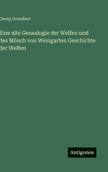 Eine alte Genealogie der Welfen und des Mönch von Weingarten Geschichte der Welfen (German Edition)