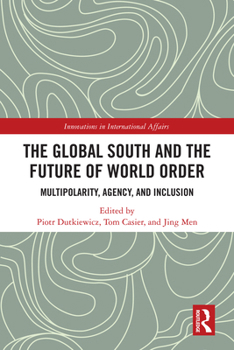 The Global South and the Future of World Order: Multipolarity, Agency, and Inclusion (Innovations in International Affairs)