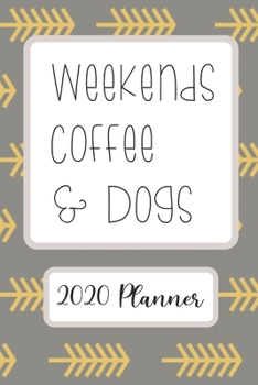 Weekends Coffee & Dogs: 6”x9” Weekly Goal Tracking 2020 Planner for Dog Lovers and Coffee Lovers (2020 Planners for Dog and Coffee Lovers)