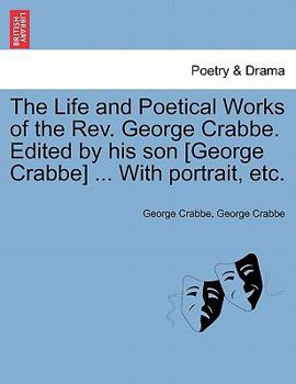 Paperback The Life and Poetical Works of the Rev. George Crabbe. Edited by his son [George Crabbe] ... With portrait, etc. Book