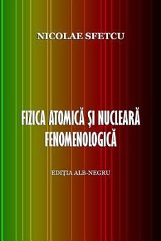 Paperback Fizica Atomica Si Nucleara Fenomenologica: Editia Alb0negru [Romanian] Book