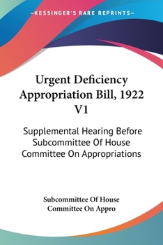 Paperback Urgent Deficiency Appropriation Bill, 1922 V1: Supplemental Hearing Before Subcommittee Of House Committee On Appropriations Book