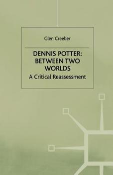 Paperback Dennis Potter: Between Two Worlds: A Critical Reassessment Book