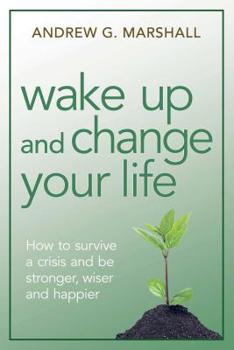 Paperback Wake Up and Change Your Life: How to Survive a Crisis and Be Stronger, Wiser, and Happier Book