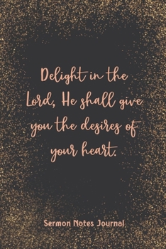Delight In The Lord He Shall Give You The Desires Of Your Heart Sermon Notes Journal: Prayer Binder Guide More & Less Stress Bible Verse for Women Christian Inspirational Worship