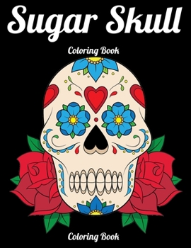 Sugar Skull Coloring Book Coloring Book: Best Coloring Book with Beautiful Gothic Women,Fun Skull Designs and Easy Patterns for Relaxation