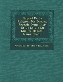 Paperback Expose de La Religion Des Druzes, Precede D'Une Intr. Et de La Vie Du Khalife Hakem-Biamr-Allah... [French] Book