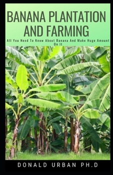 Paperback Banana Plantation and Farming: All You Need To Know About Banana And Make Huge Amount On It Book
