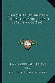 Paperback Essai Sur La Domination Francaise En Syrie Durant Le Moyen Age (1866) [French] Book