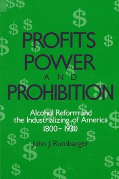 Paperback Profits, Power, and Prohibition: American Alcohol Reform and the Industrializing of America, 1800-1930 Book