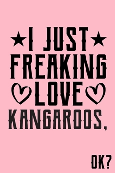 I Just Freaking Love Kangaroos Ok: Animal Shelters or Rescues Adoption Notebook Flower Wide Ruled Lined Journal 6x9 Inch ( Legal ruled ) Family Gift Idea Mom Dad or Kids in Holidays - Cute Pink Cover