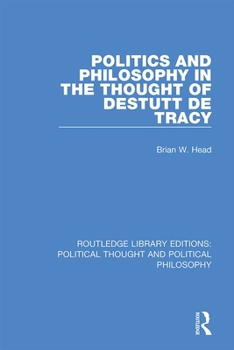 Hardcover Politics and Philosophy in the Thought of Destutt de Tracy Book