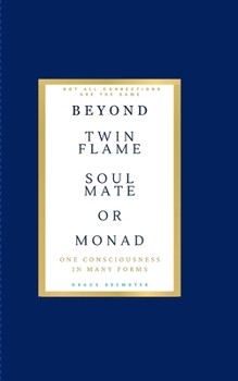 Beyond Twin Flame, Soulmate and Monad: One Consciousness in Many Forms