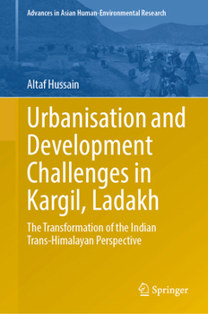 Urbanisation and Development Challenges in Kargil, Ladakh: The Transformation of the Indian Trans-Himalayan Perspective (Advances in Asian Human-Environmental Research)