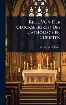 Hardcover Rede Von Der GlÃ1/4ckseligkeit Des Catholischen Christen Book