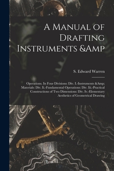 Paperback A Manual of Drafting Instruments & Operations. In Four Divisions: Div. I.-Instruments & Materials: Div. Ii.-Fundamental Operations: Div. Iii.-Practica Book