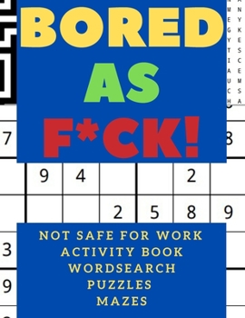 Paperback Bored as F*ck!: Not Safe for Work Activity Book Wordsearch Puzzles Mazes Book