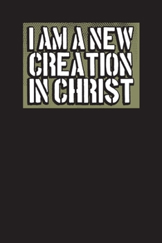 I Am A New Creation In Christ: A Daily Christian Gratitude Journal With Inspirational & Encouraging Bible Verses